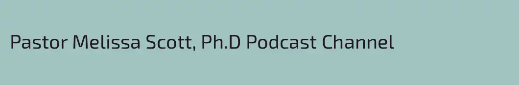 Pastor Melissa Scott, Ph.D Podcast Channel